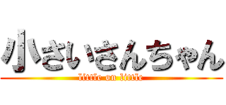 小さいさんちゃん (little on little)