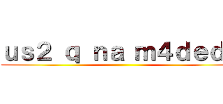 ｕｓ２ ｑ ｎａ ｍ４ｄｅｄＳ ()