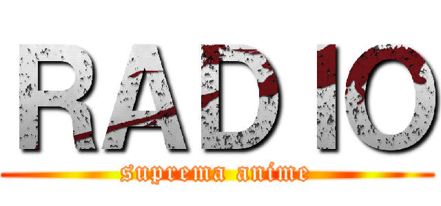 ＲＡＤＩＯ (suprema anime)