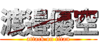 渡邉優空 (attack on titan)