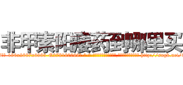 非甲素阳痿药到哪里买 (非甲素阳痿药到哪里买【电-186x2687x6963-Q278180069元-吉-药-业】我们做的是长期生意,靠的是老客户长期支持 http://sngk.net/6B2aJd
)