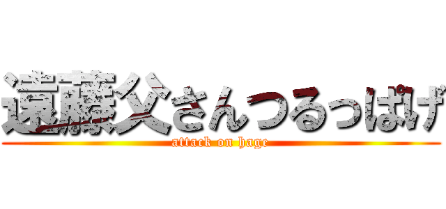 遠藤父さんつるっぱげ (attack on hage)