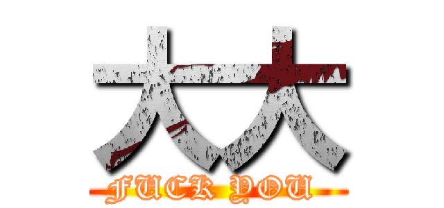 大大 (FUCK YOU )