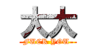大大 (FUCK YOU )