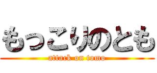 もっこりのとも (attack on tomo)