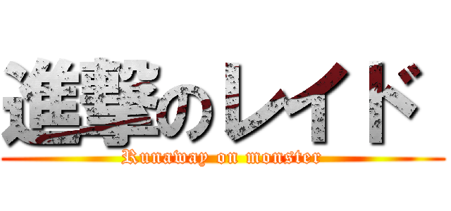 進撃のレイド  (Runaway on monster)