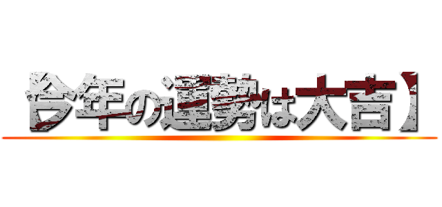 【今年の運勢は大吉】 ()