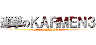 進撃のＫＡＲＭＥＮ３ (attack on KARMEN3)