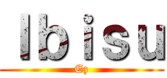 Ｉｂｉｓｕ (Ez)