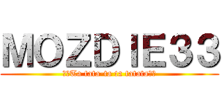 ＭＯＺＤＩＥ３３ (♫♪Ta tata-ta ta tatata♫♪)