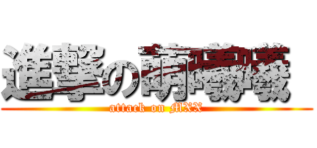 進撃の萌曦曦  (attack on MXX)
