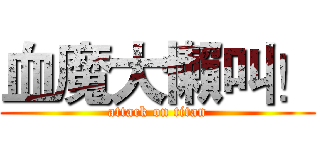 血魔大懶叫！ (attack on titan)