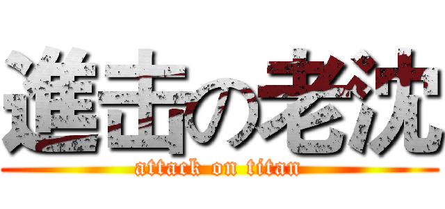 進击の老沈 (attack on titan)