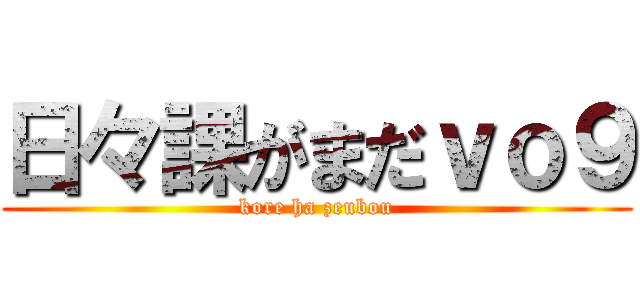 日々課がまだｖｏ９ (kore ha zeubou)