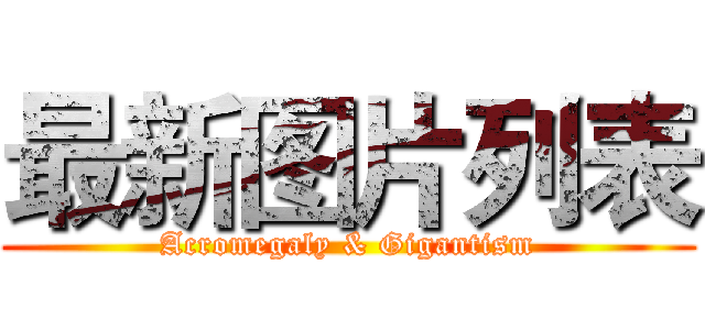 最新图片列表 (Acromegaly & Gigantism)