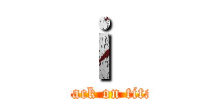 ｉ  (attack on titan)