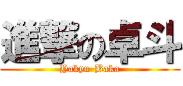 進撃の卓斗 (Yakyu-Baka)