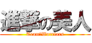 進撃の美人 (Team　Worriars)