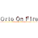 Ｏｒｔｏ Ｏｎ Ｆｉｒｅ (Prepare Your Anus)
