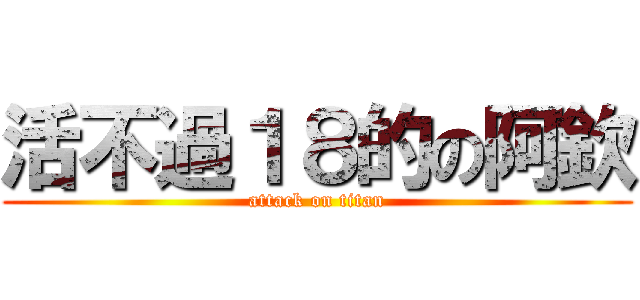 活不過１８的の阿欽 (attack on titan)