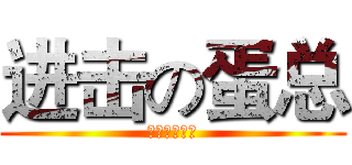 进击の蛋总 (磨耗则雷笑笑)