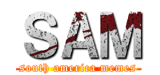 ＳＡＭ (south america memes)