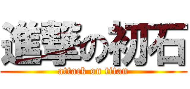 進撃の初石 (attack on titan)