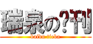 瑞泉の吧刊 (baidu tieba)