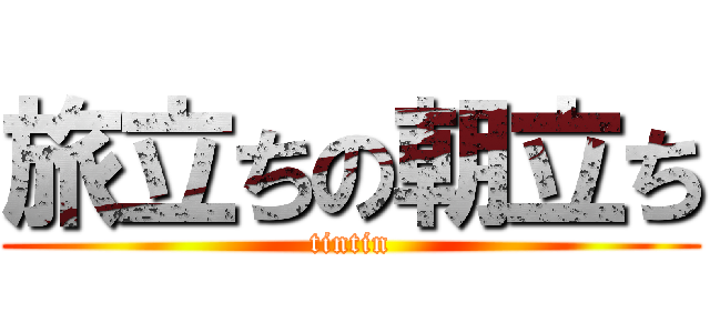 旅立ちの朝立ち (tintin)