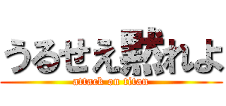 うるせえ黙れよ (attack on titan)