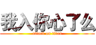我入你心了么 (attack on titan)