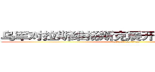 乌军对拉斯维扬斯克展开大规模军事行动 (attack on titan)