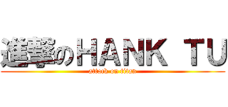 進撃のＨＡＮＫ ＴＵ (attack on titan)