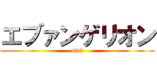 エブァンゲリオン (sinji)