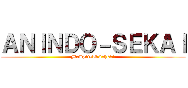 ＡＮＩＮＤＯ－ＳＥＫＡＩ (Mempersembahkan)