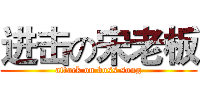 进击の宋老板 (attack on boss song)