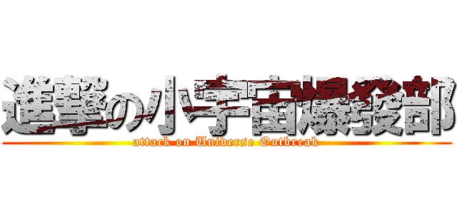 進撃の小宇宙爆發部 (attack on Universe Outbreak)