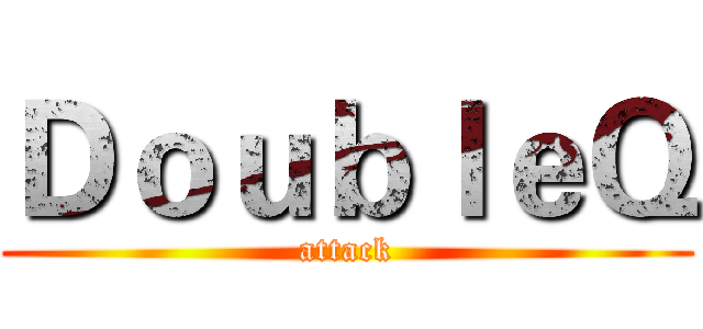 ＤｏｕｂｌｅＱ (attack)