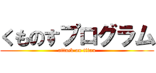 くものすプログラム (attack on titan)