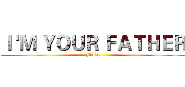 Ｉ 'Ｍ ＹＯＵＲ ＦＡＴＨＥＲ (MinD)