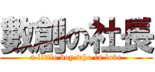 數創の社長 (a little boy who in love)