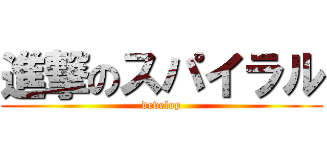 進撃のスパイラル (develop)