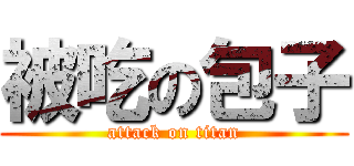 被吃の包子 (attack on titan)