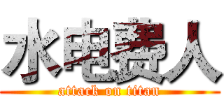 水电费人 (attack on titan)