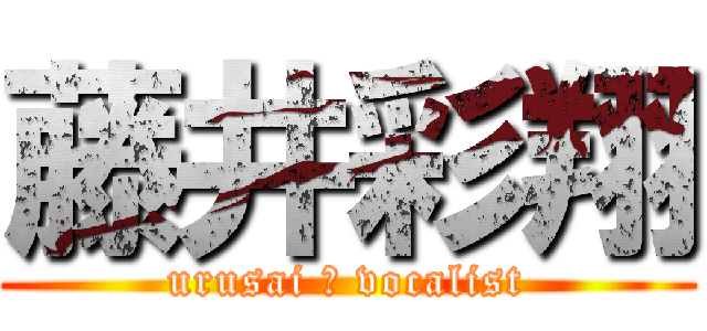 藤井彩翔 (urusai ☆ vocalist)