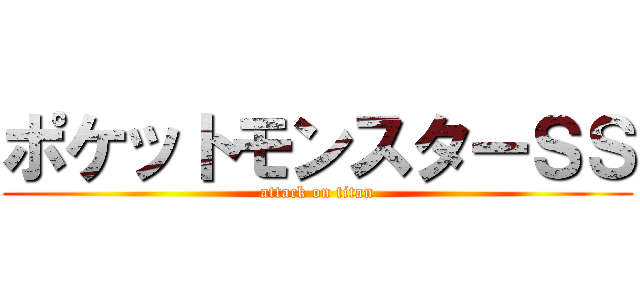 ポケットモンスターＳＳ (attack on titan)