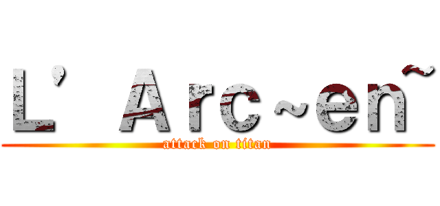Ｌ’Ａｒｃ～ｅｎ~ (attack on titan)
