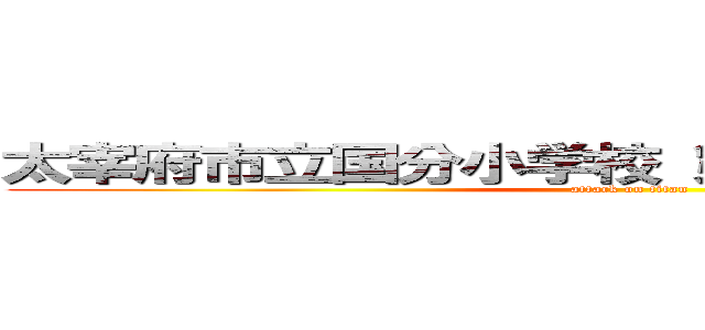 太宰府市立国分小学校 第３４回卒業生一同 (attack on titan)