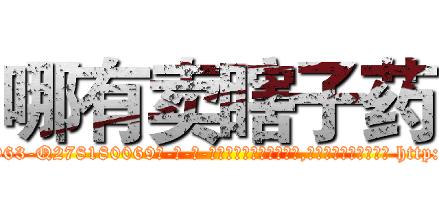 哪有卖瞎子药 (哪有卖瞎子药【电-186x2687x6963-Q278180069元-吉-药-业】我们做的是长期生意,靠的是老客户长期支持 http://sngk.net/T60Ia1
)