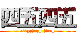 四五四五 (attack on titan)